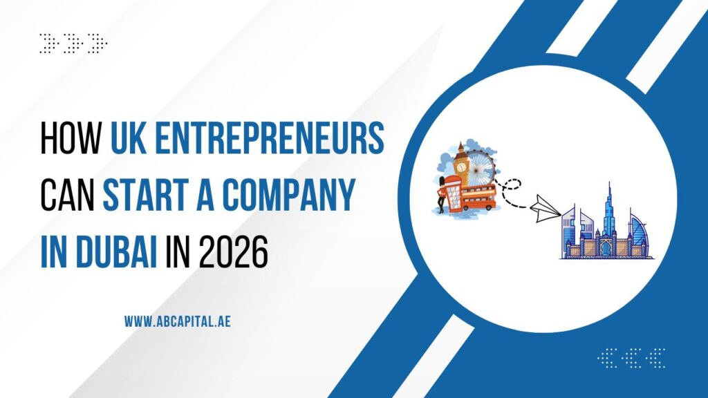 How UK Entrepreneurs Can Start a Company in Dubai from the UK in 2026