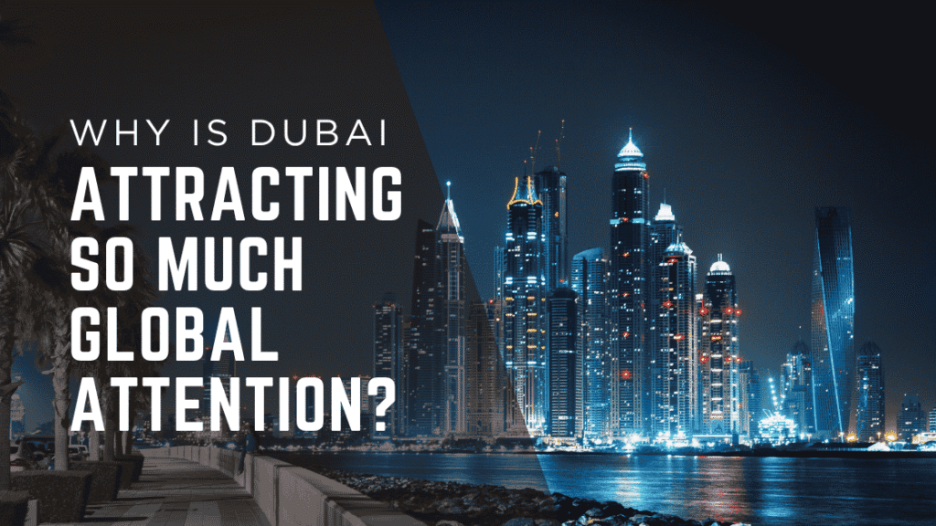 Why is Dubai Attracting So Much Global Attention?
